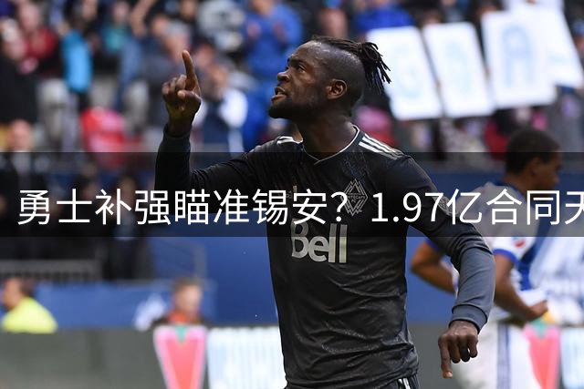 勇士补强瞄准锡安？1.97亿合同天才成湾区新猎物
