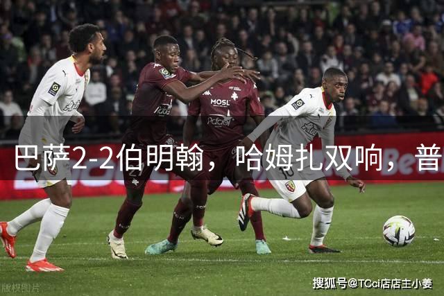 巴萨2-2伯明翰，哈姆扎双响，普里斯克、索利斯破门