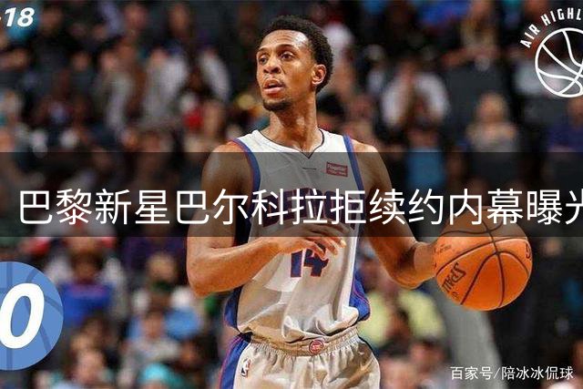 巴黎新星巴尔科拉拒续约内幕曝光 四大豪门争夺战一触即发