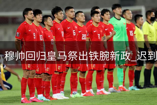 穆帅回归皇马祭出铁腕新政 迟到球星将遭"冷宫"待遇