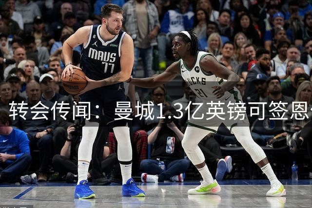 转会传闻：曼城1.3亿英镑可签恩佐，薪资将大幅提升